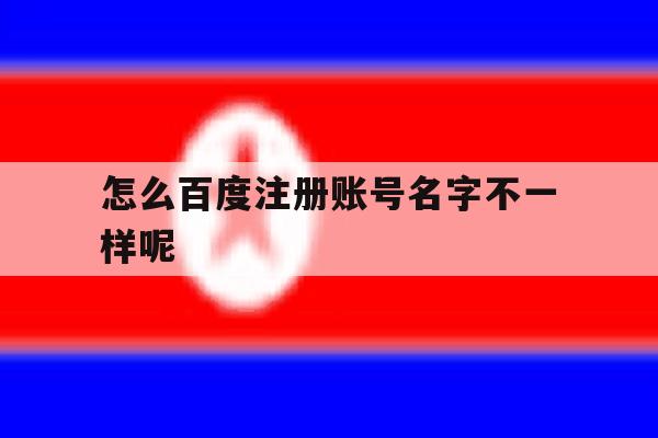 怎么百度注册账号名字不一样呢