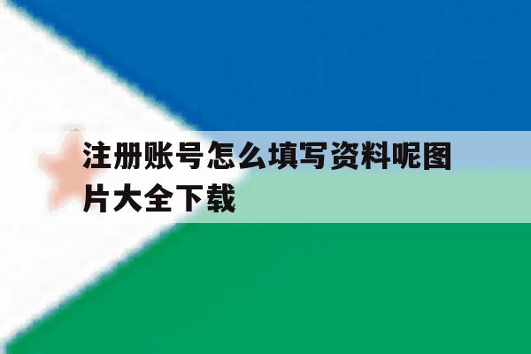 注册账号怎么填写资料呢图片大全下载