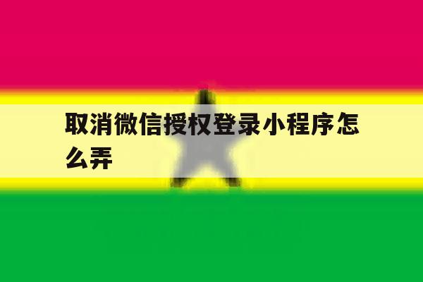 取消微信授权登录小程序怎么弄