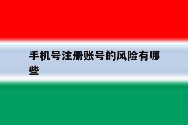 手机号注册账号的风险有哪些