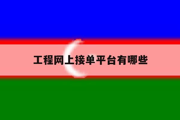 工程网上接单平台有哪些 工程网上接单平台有哪些