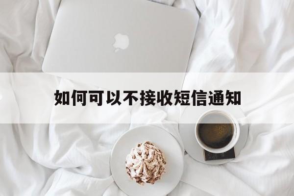 如何可以不接收短信通知 如何可以不接收短信通知