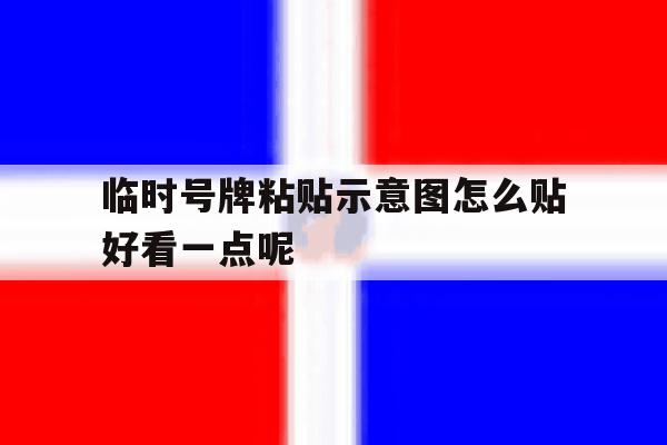 临时号牌粘贴示意图怎么贴好看一点呢 临时号牌粘贴示意图怎么贴好看一点呢