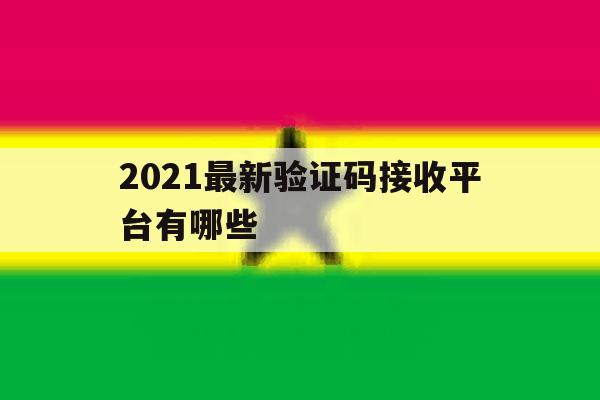 2021最新验证码接收平台有哪些 2021最新验证码接收平台有哪些