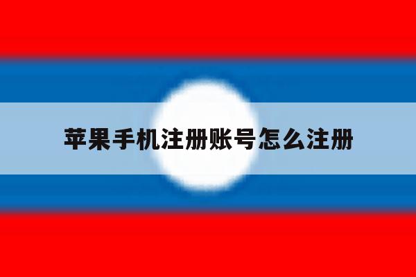 苹果手机注册账号怎么注册 苹果手机注册账号怎么注册