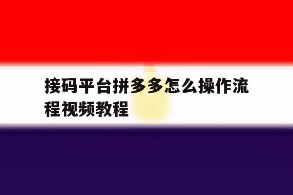 接码平台拼多多怎么操作流程视频教程 接码平台拼多多怎么操作流程视频教程