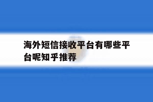 海外短信接收平台有哪些平台呢知乎推荐 海外短信接收平台有哪些平台呢知乎推荐