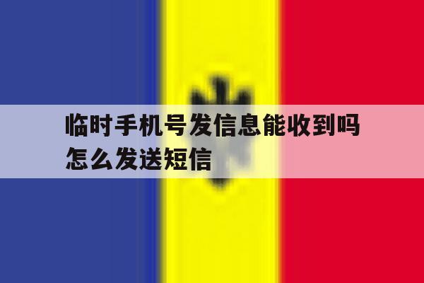 临时手机号发信息能收到吗怎么发送短信 临时手机号发信息能收到吗怎么发送短信