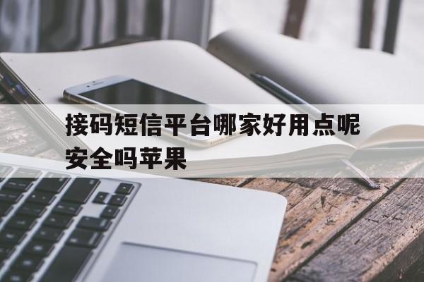 接码短信平台哪家好用点呢安全吗苹果 接码短信平台哪家好用点呢安全吗苹果