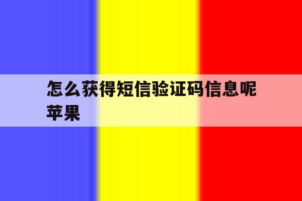 怎么获得短信验证码信息呢苹果 怎么获得短信验证码信息呢苹果