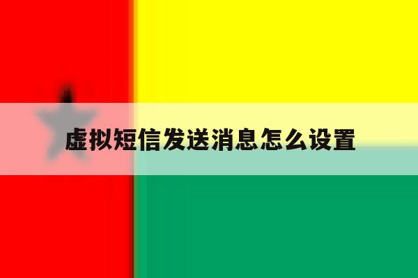 虚拟短信发送消息怎么设置 虚拟短信发送消息怎么设置