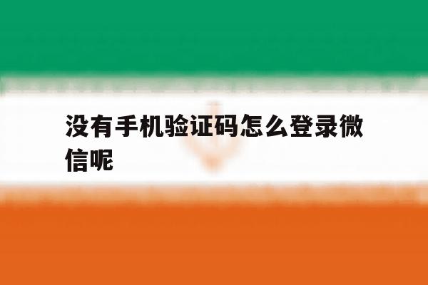 没有手机验证码怎么登录微信呢