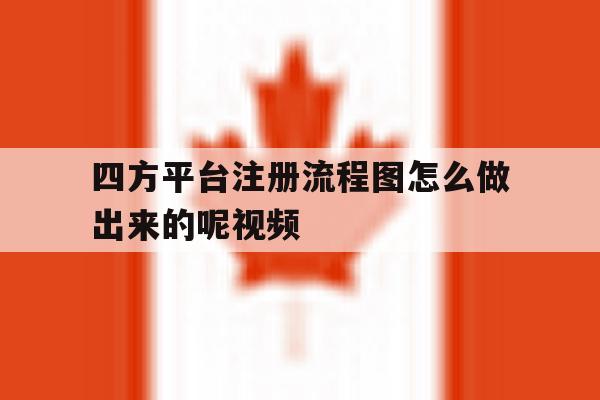 四方平台注册流程图怎么做出来的呢视频的简单介绍 四方平台注册流程图怎么做出来的呢视频的简单介绍