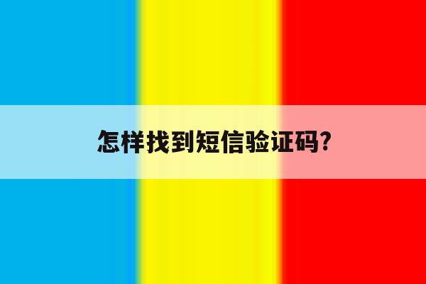 怎样找到短信验证码? 怎样找到短信验证码?