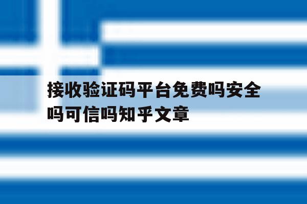 接收验证码平台免费吗安全吗可信吗知乎文章的简单介绍 接收验证码平台免费吗安全吗可信吗知乎文章的简单介绍